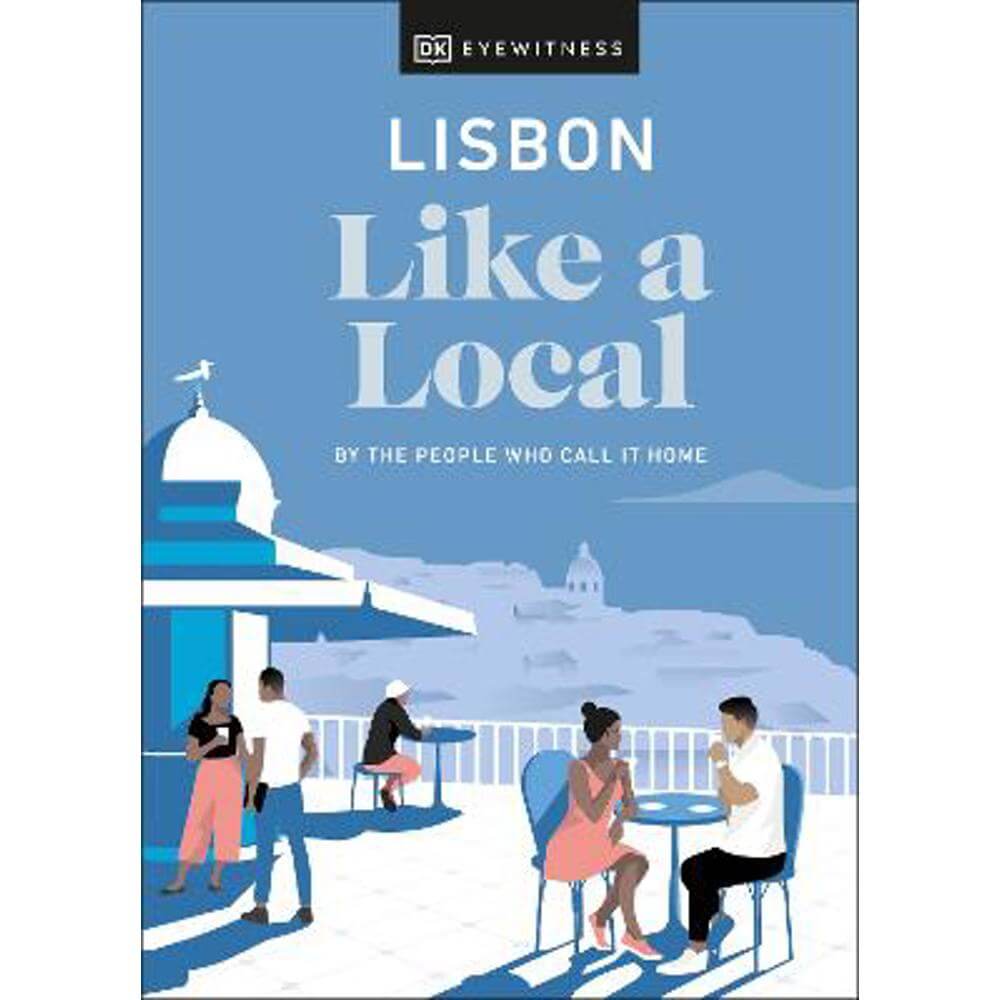 Lisbon Like a Local: By the People Who Call It Home (Hardback) - DK Eyewitness